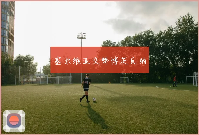 塞尔维亚交锋博茨瓦纳