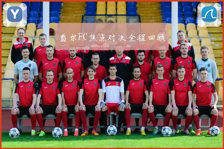 首尔FC焦点对决全程回顾
