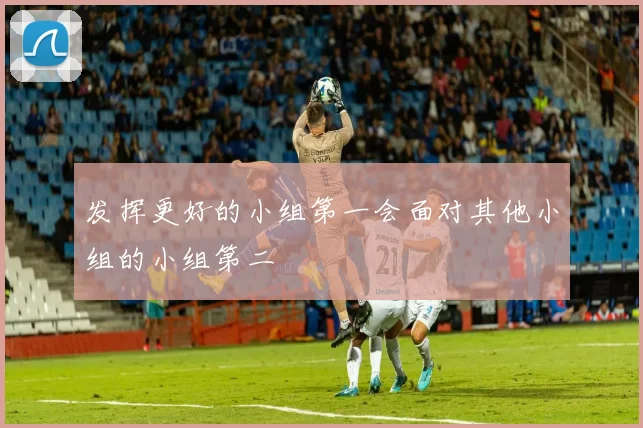 发挥更好的小组第一会面对其他小组的小组第二