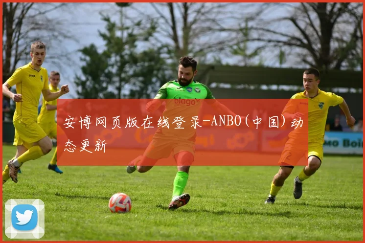 安博网页版在线登录-ANBO(中国)动态更新