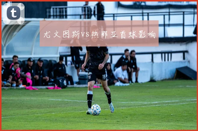 尤文图斯vs热那亚首球影响